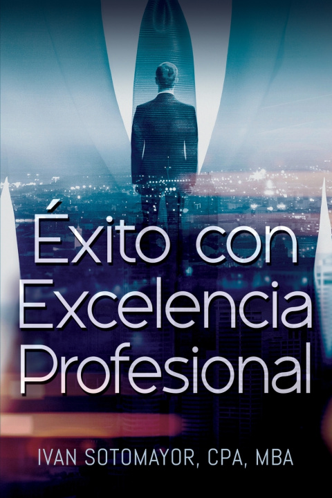 Book Éxito con Excelencia Profesional CPA MBA Ivan Sotomayor