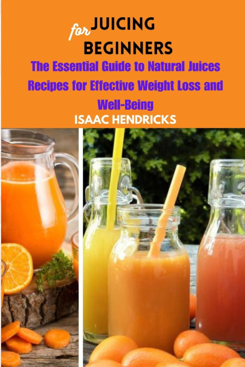 Kniha JUICING FOR BEGINNERS Isaac Hendricks