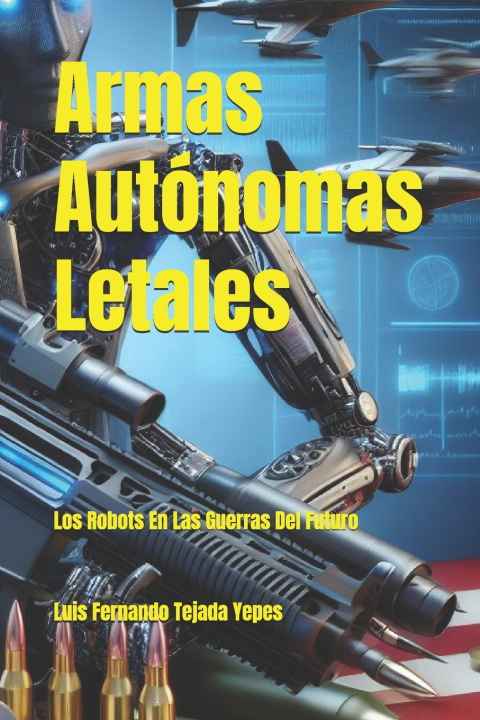 Book Armas Autónomas Letales Luis Fernando Tejada Yepes