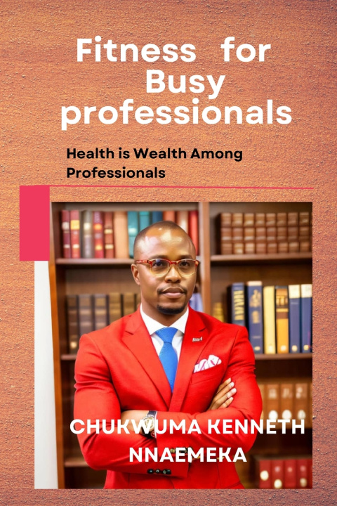 Kniha Fitness for Busy Professionals KENNETH NNAEMEKA CHUKWUMA