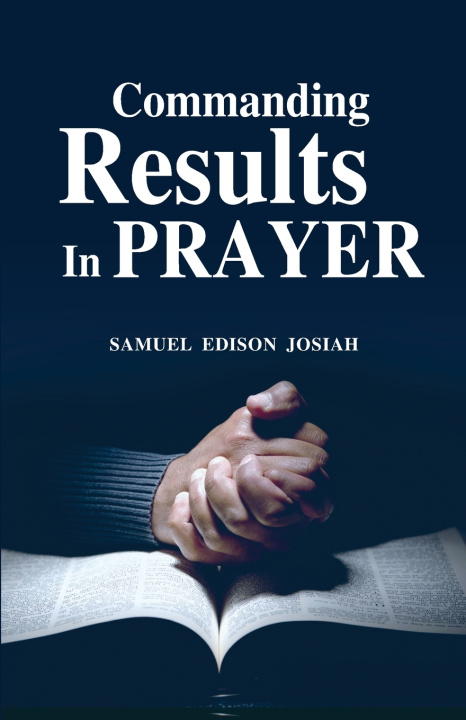 Kniha Commanding Results In Prayer SAMUEL EDISON JOSIAH