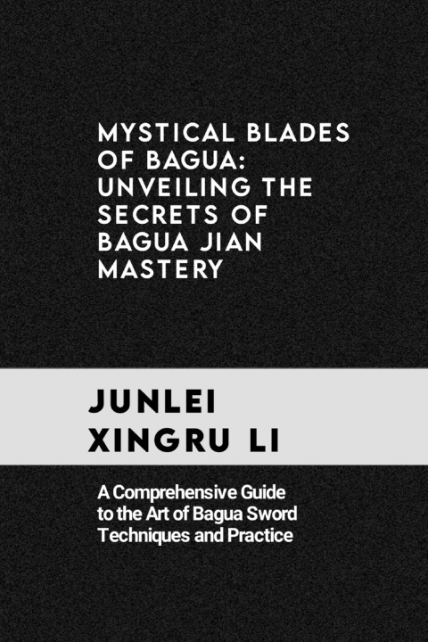 Kniha Mystical Blades of Bagua Junlei Xingru Li