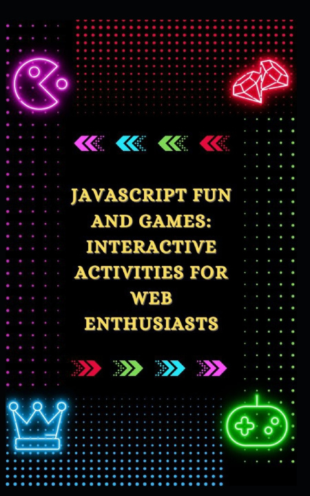 Knjiga JAVASCRIPT FUN AND GAMES Gulshan Raid
