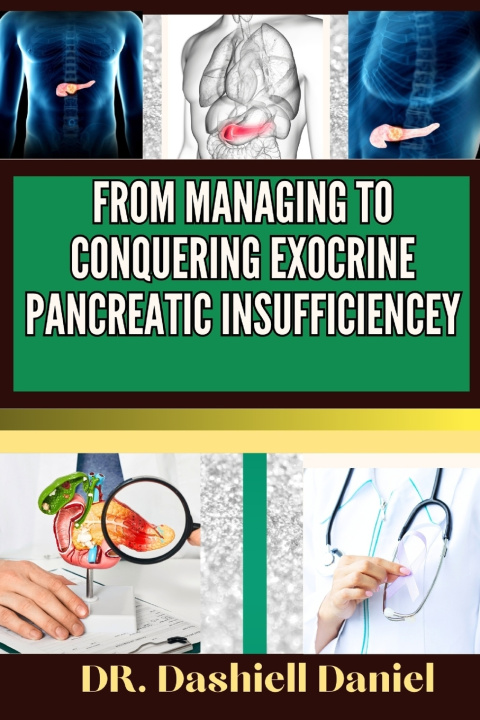 Buch FROM MANAGING TO CONQUERING EXOCRINE PANCREATIC INSUFFICIENCEY DR. DASHIELL DANIEL