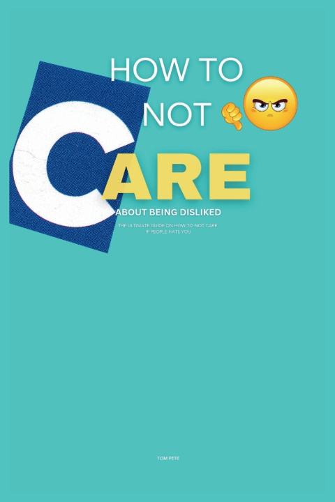 Book How to Not Care About Being Disliked Tom Pete