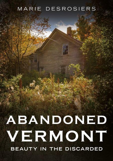 Knjiga Abandoned Vermont Desrosiers