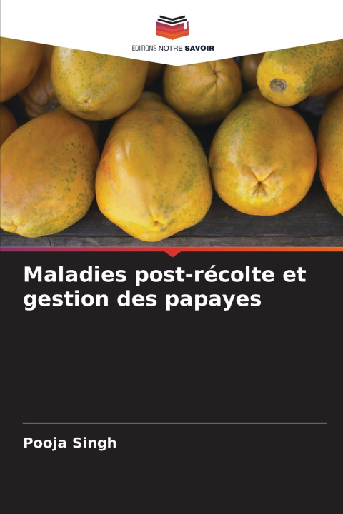 Knjiga Maladies post-récolte et gestion des papayes Pooja Singh