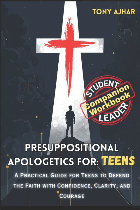 Kniha Presuppositional Apologetics For Teens Tony Ajhar
