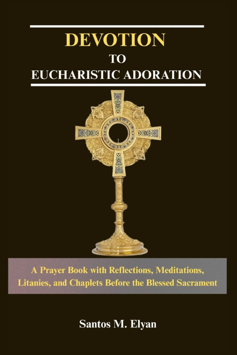 Kniha DEVOTION TO EUCHARISTIC ADORATION Santos M. Elyan