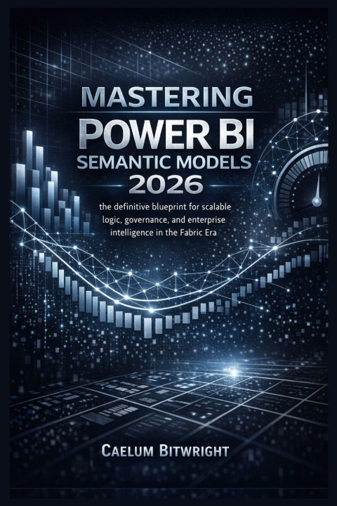 Книга Mastering Power BI Semantic Models 2026 Caelum Bitwright