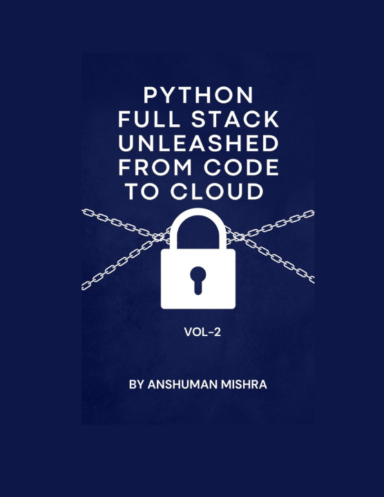 Knjiga Python Full Stack Unleashed From Code to Cloud VOL-II Anshuman Mishra