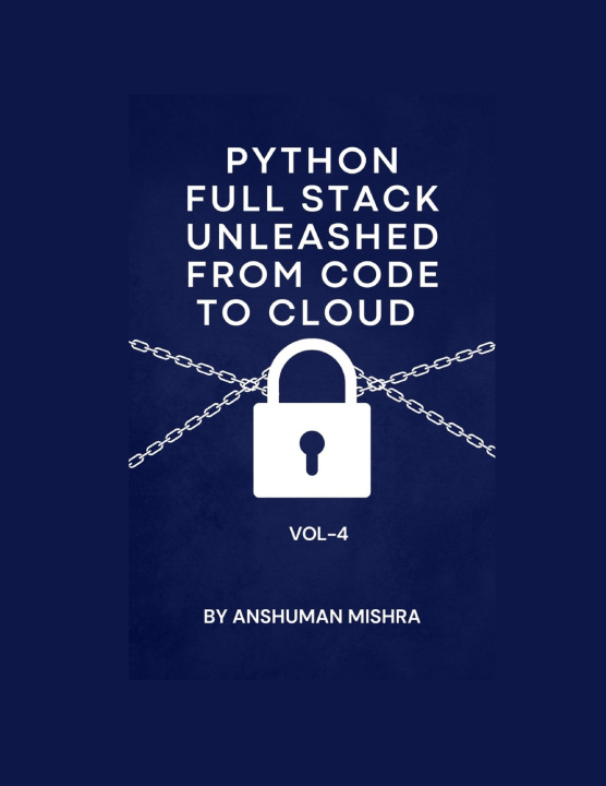 Knjiga Python Full Stack Unleashed From Code to Cloud VOL-IV Anshuman Mishra