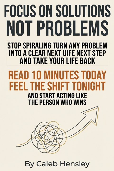 Book Focus on Solutions Not Problems Caleb Hensley