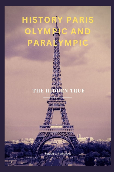 Kniha HISTORY PARIS OLYMPIC AND PARALYMPIC Patrick J. Lockwood
