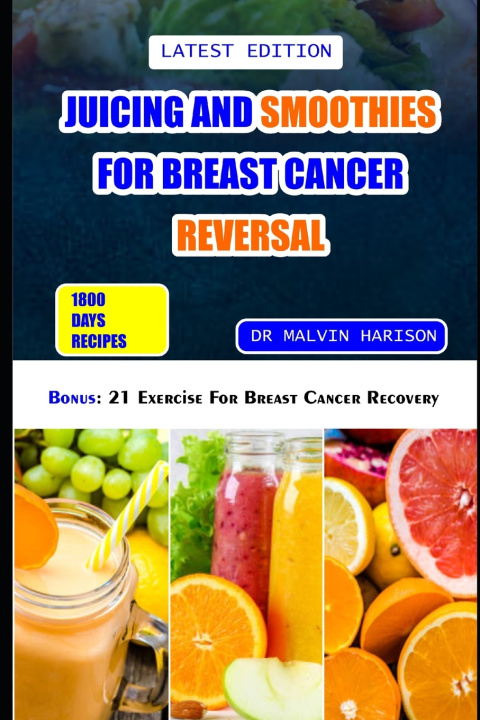 Knjiga JUICING AND SMOOTHIES FOR BREAST CANCER REVERSAL Dr. Malvin Harison