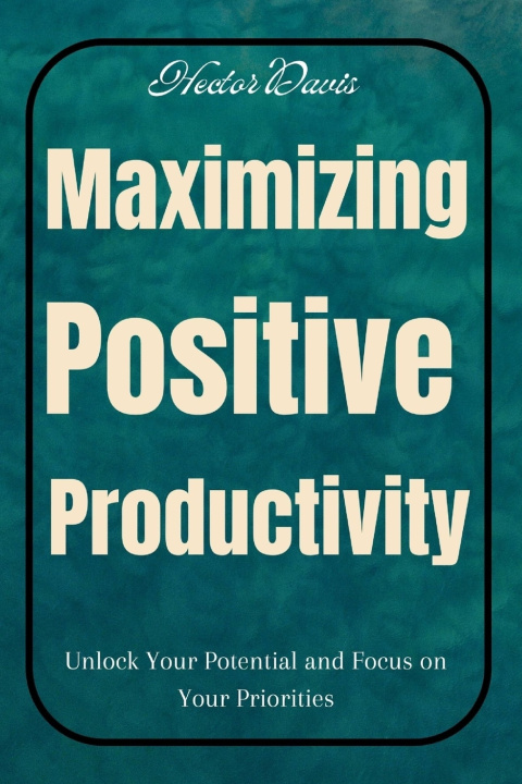 Kniha Maximizing Positive Productivity Hector Davis