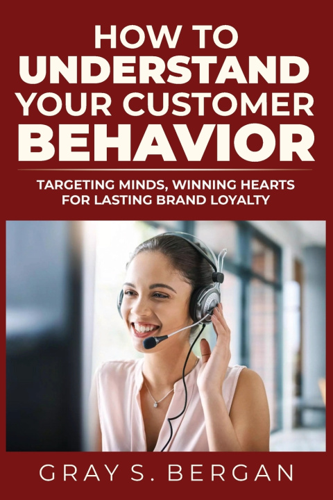 Książka How to understand your customer behavior Gray S. Bergan