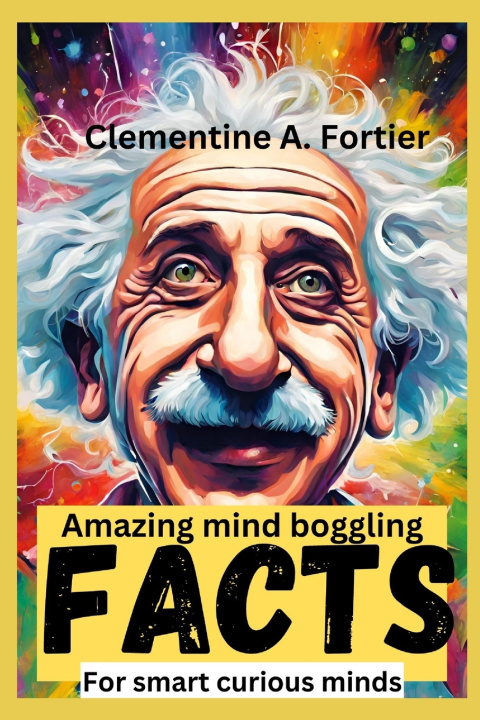 Książka amazing Mind boggling facts for smart curious mind Clementine A. Fortier