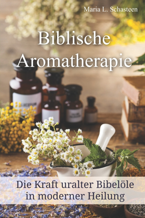 Kniha Biblische Aromatherapie Maria L. Schasteen