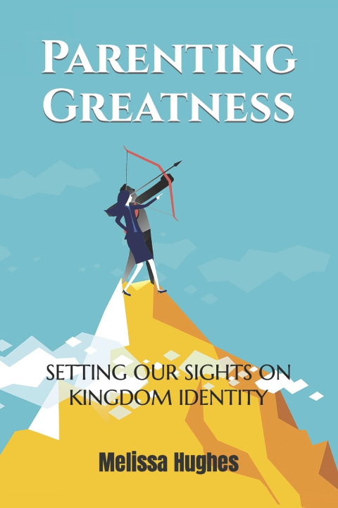 Kniha Parenting Greatness Melissa Hughes