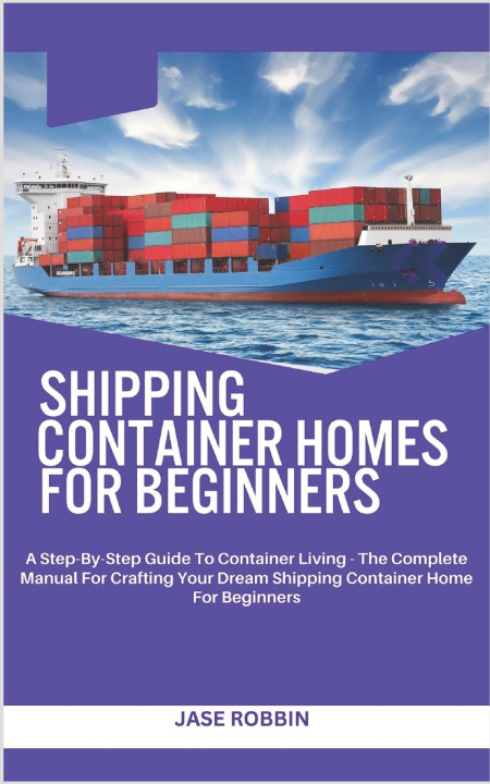 Książka SHIPPING CONTAINER HOMES FOR BEGINNERS JASE ROBBIN