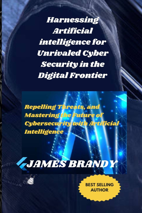 Książka Harnessing Artificial intelligence for Unrivaled Cyber Security in the Digital Frontier JAMES BRANDY