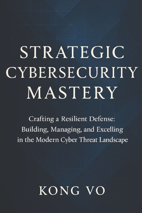 Kniha Strategic Cybersecurity Mastery Kong Vo