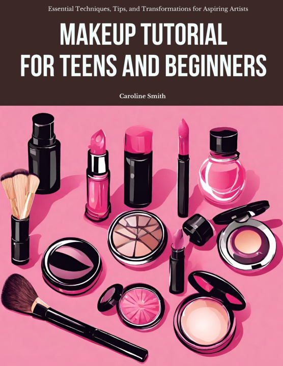 Kniha Makeup Tutorial for Teens and Beginners Caroline Smith