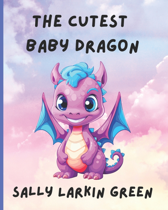 Książka The Cutest Baby Dragon Sally Larkin Green