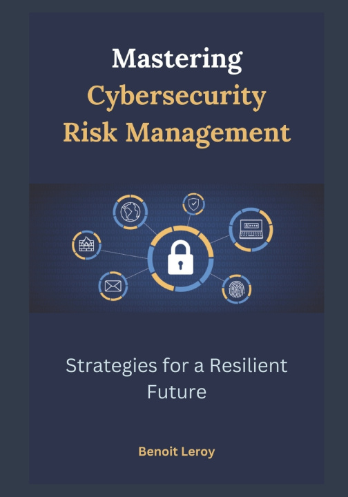 Kniha Mastering Cybersecurity Risk Management Benoit Leroy