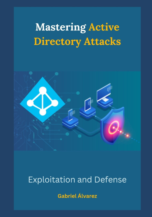 Kniha Mastering Active Directory Attacks Gabriel Álvarez