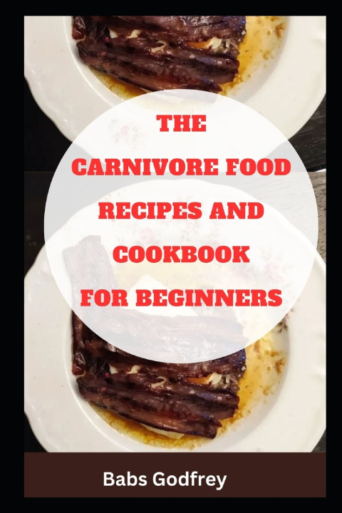 Kniha The carnivore food recipes and cookbook for beginners Babs Godfrey