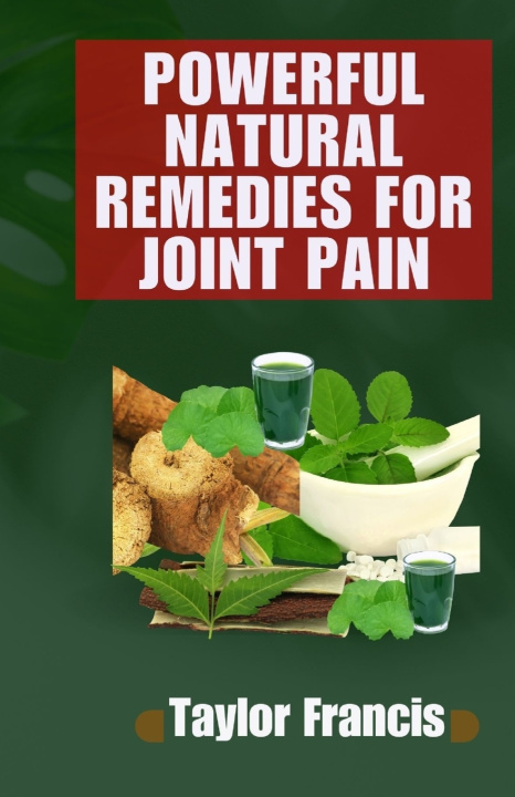Knjiga POWERFUL NATURAL REMEDIES FOR JOINT PAIN Taylor Francis