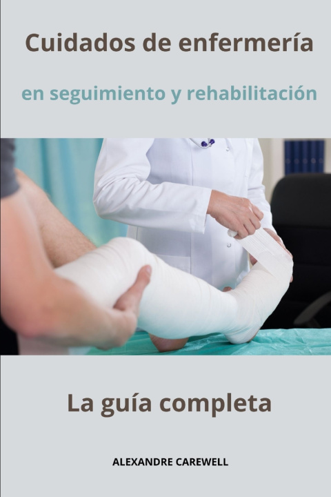 Książka Cuidados de enfermería - Seguimiento y rehabilitación - La guía completa ALEXANDRE CAREWELL