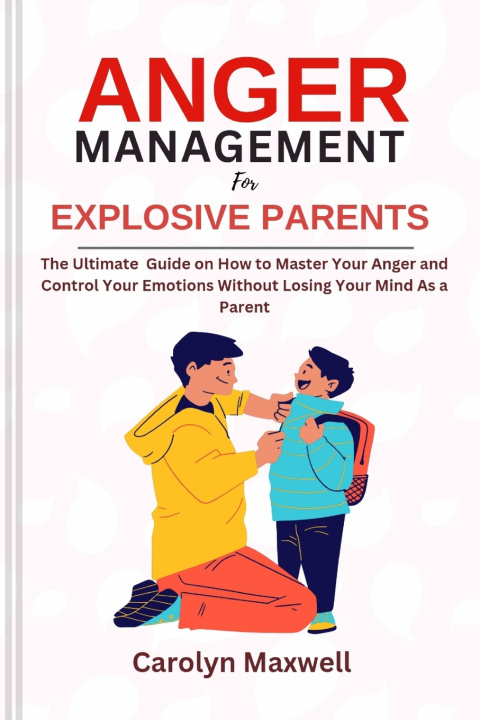 Knjiga Anger Management for Explosive Parents Carolyn Maxwell