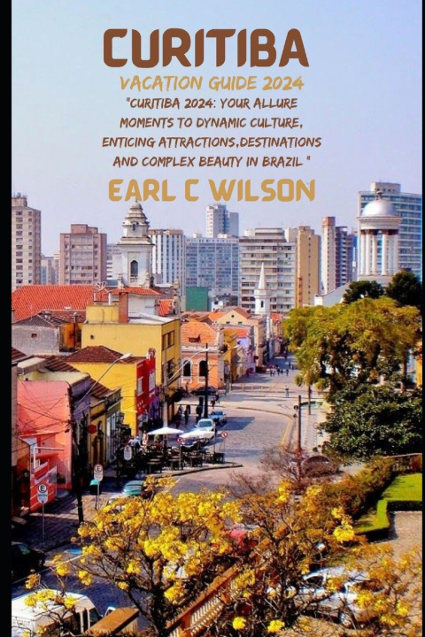 Kniha Curitiba Vacation Guide 2024 Earl C Wilson