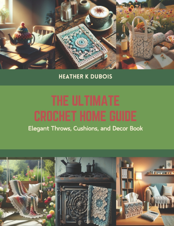 Knjiga The Ultimate Crochet Home Guide Heather K Dubois
