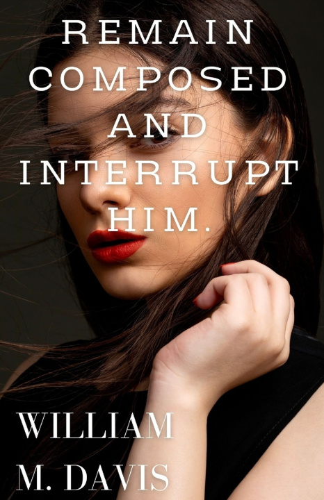 Kniha Remain composed and interrupt him William M. Davis