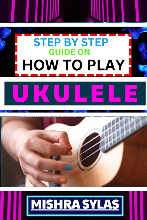 Książka STEP BY STEP GUIDE ON HOW TO PLAY UKULELE MISHRA SYLAS