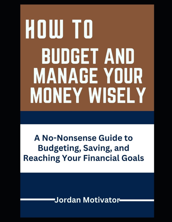 Knjiga HOW TO BUDGET AND MANAGE YOUR MONEY WISELY Jordan Motivator