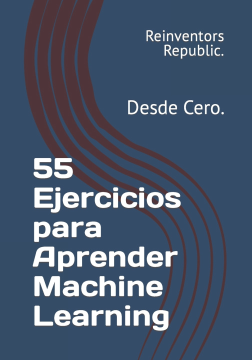 Knjiga 55 Ejercicios para Aprender Machine Learning Reinventors Republic.