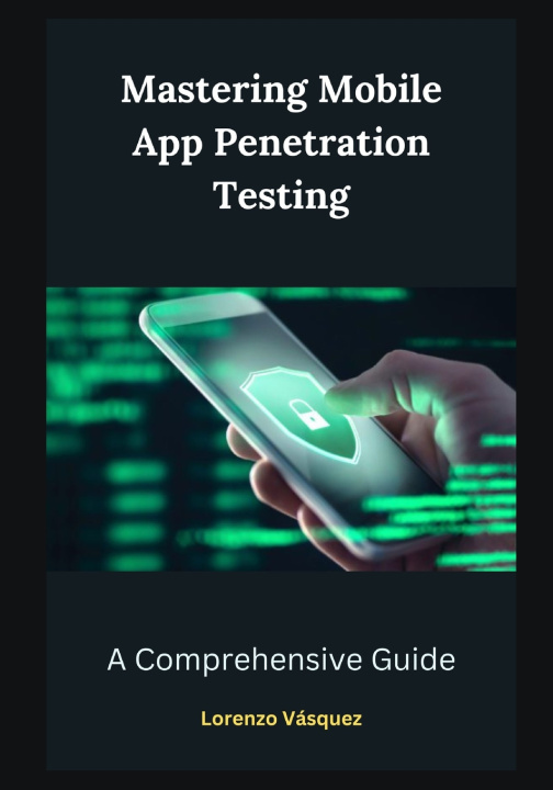 Kniha Mastering Mobile App Penetration Testing Lorenzo Vásquez