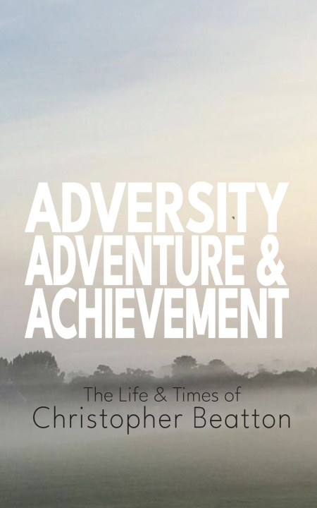 Książka Adversity, Adventure ands Achievement Christopher Beatton