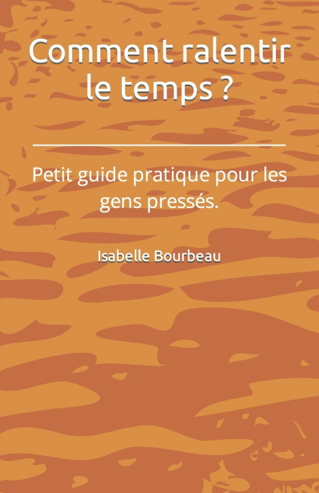Kniha Comment ralentir le temps ? Isabelle Bourbeau