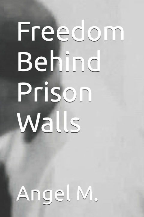 Książka Freedom Behind Prison Walls Angel M.