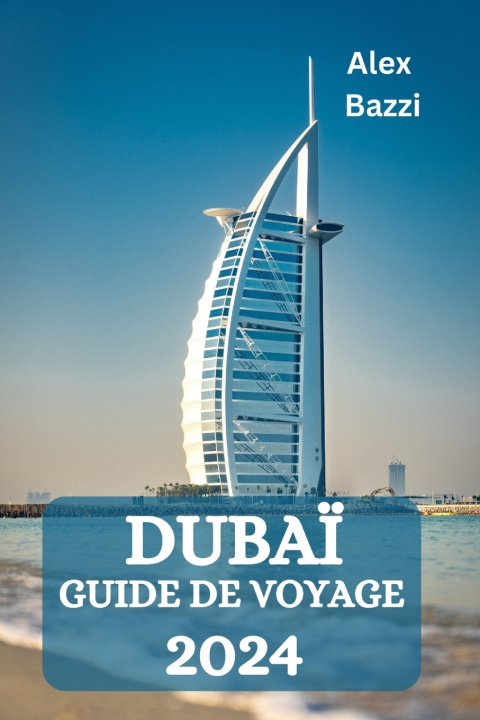 Kniha DUBAÏ GUIDE DE VOYAGE 2024 Alex Bazzi