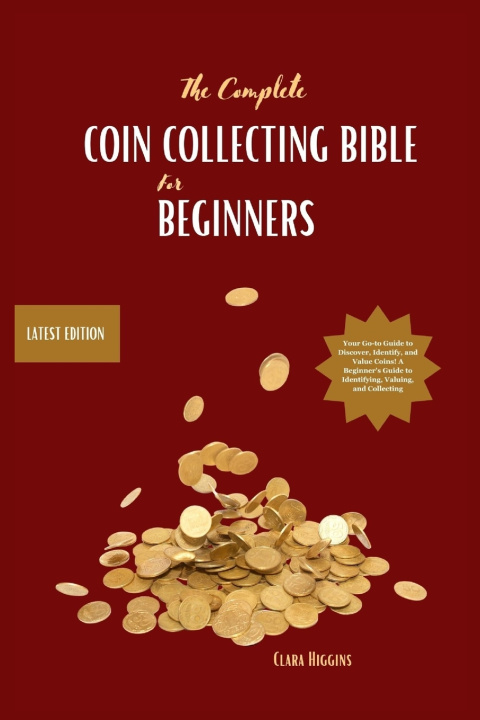 Kniha The Complete Coin Collecting Bible for Beginners Clara Higgins