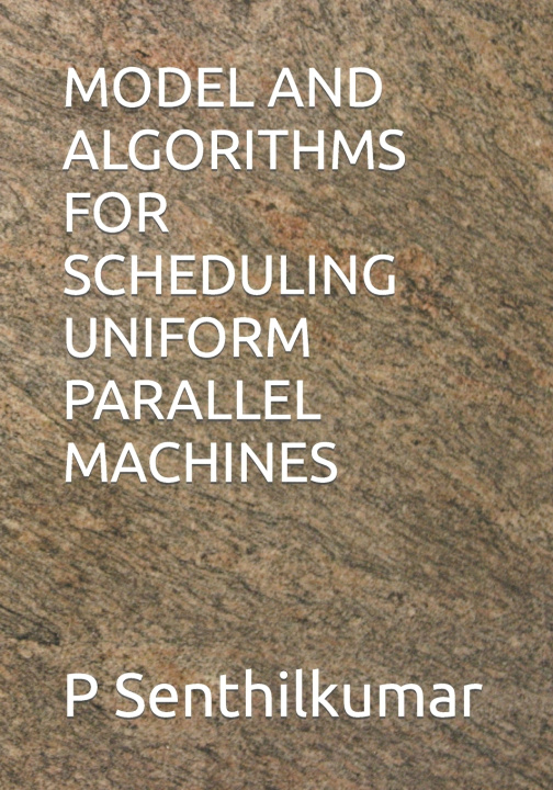 Kniha MODEL AND ALGORITHMS FOR SCHEDULING UNIFORM PARALLEL MACHINES P Senthilkumar