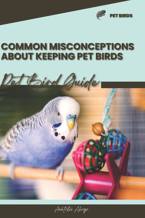 Kniha Common misconceptions about keeping pet birds Anatolii Ahryr