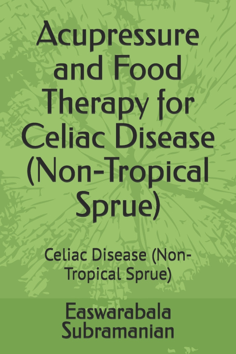 Kniha Acupressure and Food Therapy for Celiac Disease (Non-Tropical Sprue) Easwarabala Subramanian